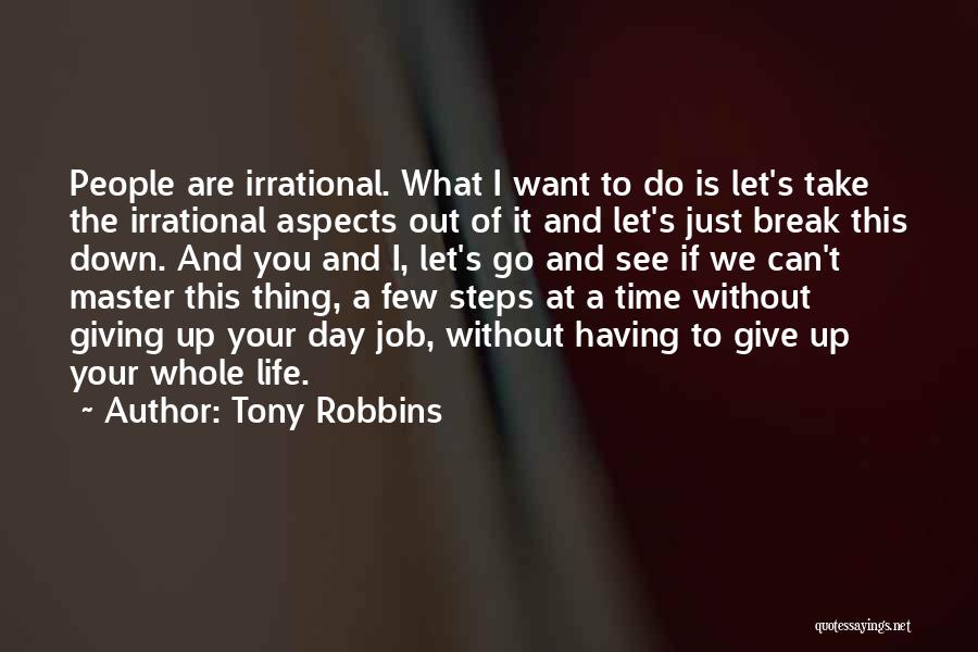 Tony Robbins Quotes: People Are Irrational. What I Want To Do Is Let's Take The Irrational Aspects Out Of It And Let's Just