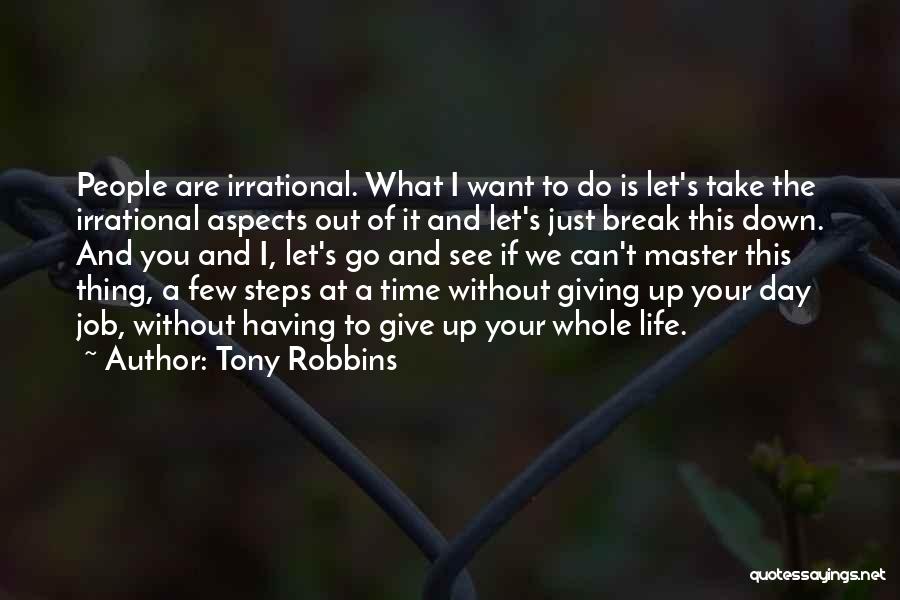 Tony Robbins Quotes: People Are Irrational. What I Want To Do Is Let's Take The Irrational Aspects Out Of It And Let's Just