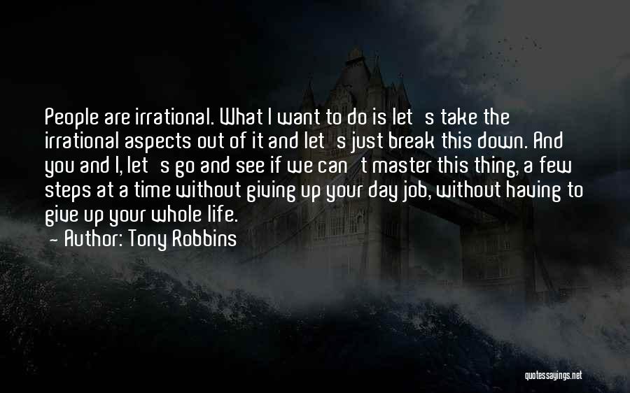 Tony Robbins Quotes: People Are Irrational. What I Want To Do Is Let's Take The Irrational Aspects Out Of It And Let's Just