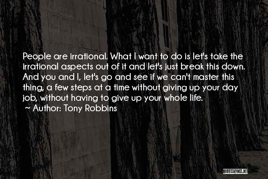 Tony Robbins Quotes: People Are Irrational. What I Want To Do Is Let's Take The Irrational Aspects Out Of It And Let's Just