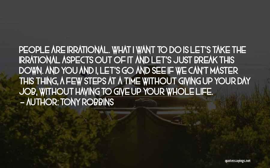 Tony Robbins Quotes: People Are Irrational. What I Want To Do Is Let's Take The Irrational Aspects Out Of It And Let's Just