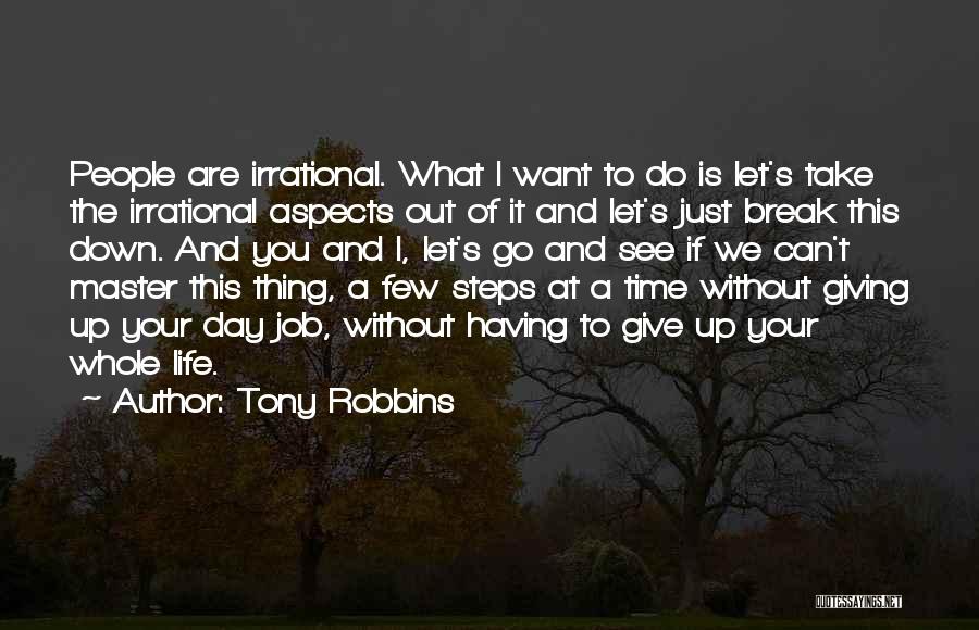 Tony Robbins Quotes: People Are Irrational. What I Want To Do Is Let's Take The Irrational Aspects Out Of It And Let's Just