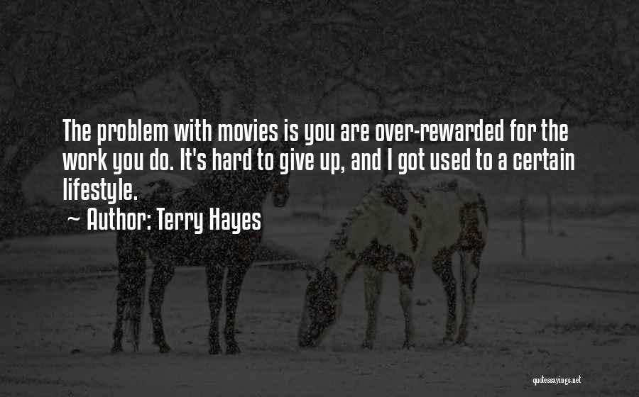 Terry Hayes Quotes: The Problem With Movies Is You Are Over-rewarded For The Work You Do. It's Hard To Give Up, And I