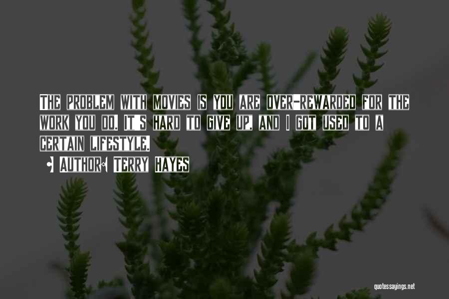 Terry Hayes Quotes: The Problem With Movies Is You Are Over-rewarded For The Work You Do. It's Hard To Give Up, And I