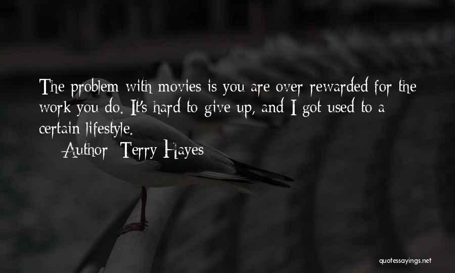 Terry Hayes Quotes: The Problem With Movies Is You Are Over-rewarded For The Work You Do. It's Hard To Give Up, And I