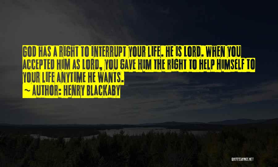 Henry Blackaby Quotes: God Has A Right To Interrupt Your Life. He Is Lord. When You Accepted Him As Lord, You Gave Him