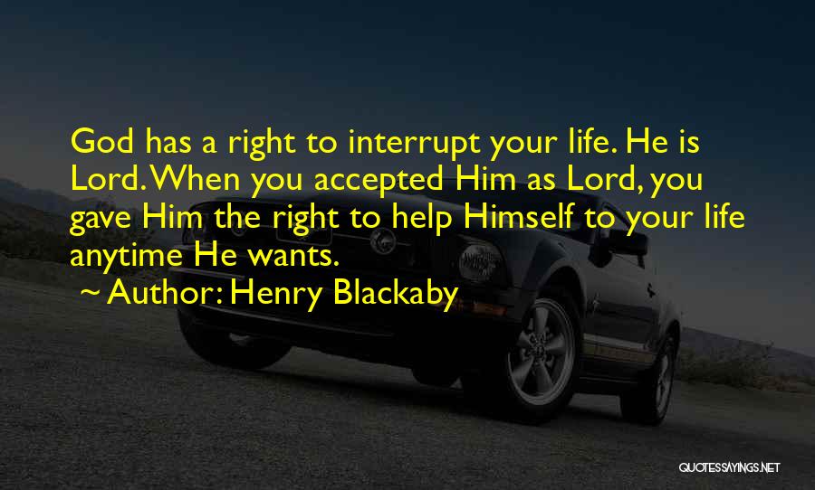 Henry Blackaby Quotes: God Has A Right To Interrupt Your Life. He Is Lord. When You Accepted Him As Lord, You Gave Him