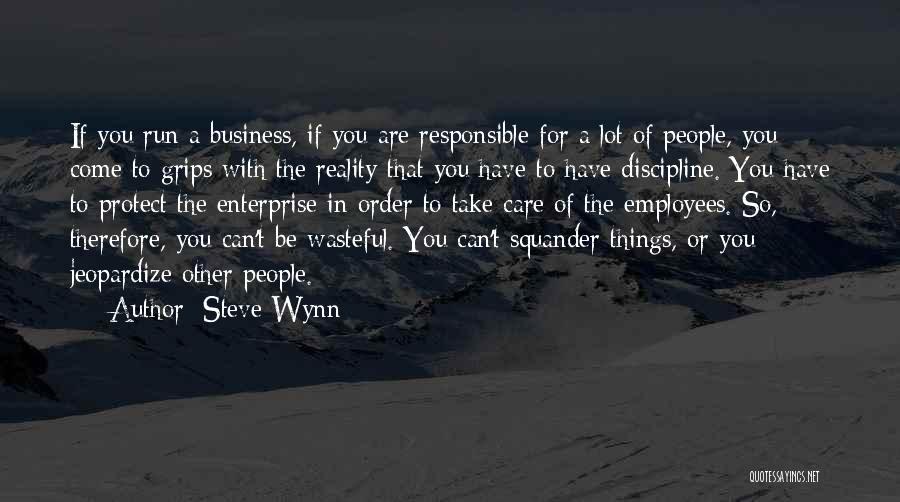 Steve Wynn Quotes: If You Run A Business, If You Are Responsible For A Lot Of People, You Come To Grips With The
