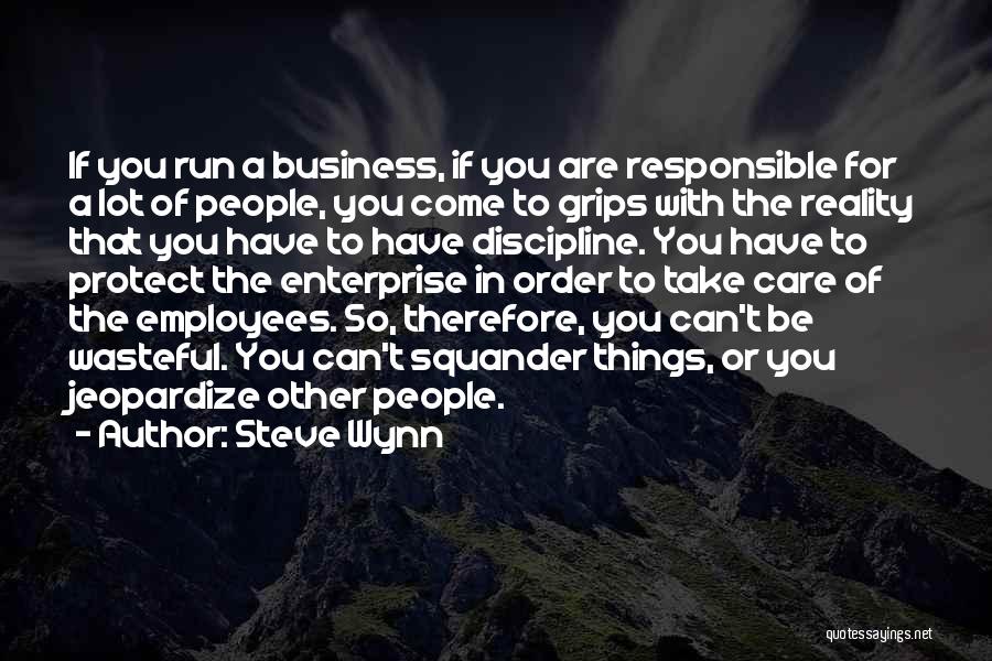 Steve Wynn Quotes: If You Run A Business, If You Are Responsible For A Lot Of People, You Come To Grips With The