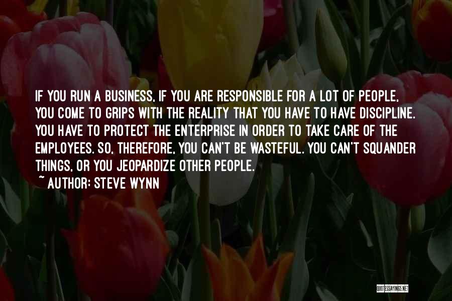 Steve Wynn Quotes: If You Run A Business, If You Are Responsible For A Lot Of People, You Come To Grips With The