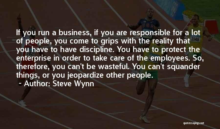 Steve Wynn Quotes: If You Run A Business, If You Are Responsible For A Lot Of People, You Come To Grips With The