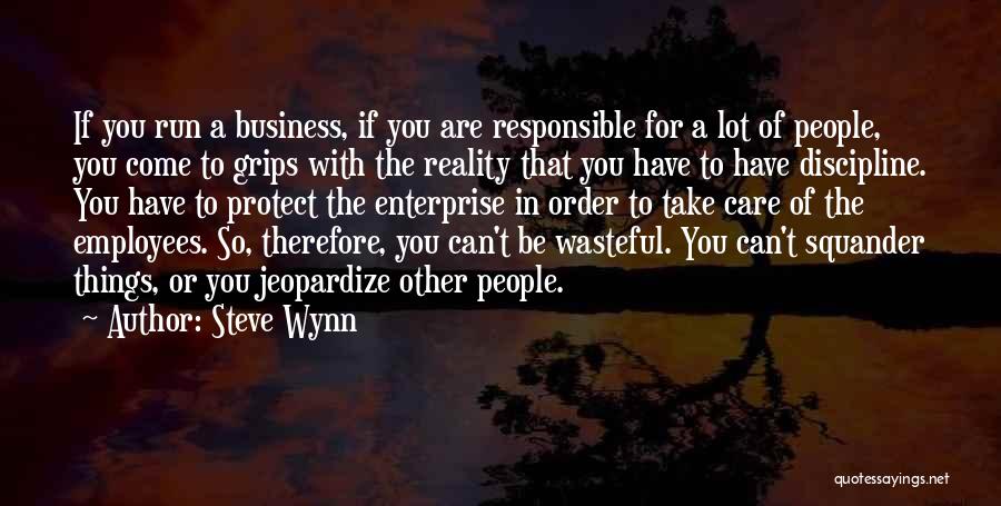 Steve Wynn Quotes: If You Run A Business, If You Are Responsible For A Lot Of People, You Come To Grips With The