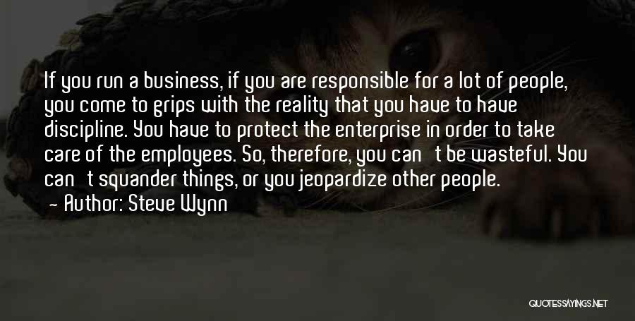 Steve Wynn Quotes: If You Run A Business, If You Are Responsible For A Lot Of People, You Come To Grips With The