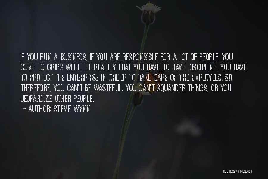 Steve Wynn Quotes: If You Run A Business, If You Are Responsible For A Lot Of People, You Come To Grips With The