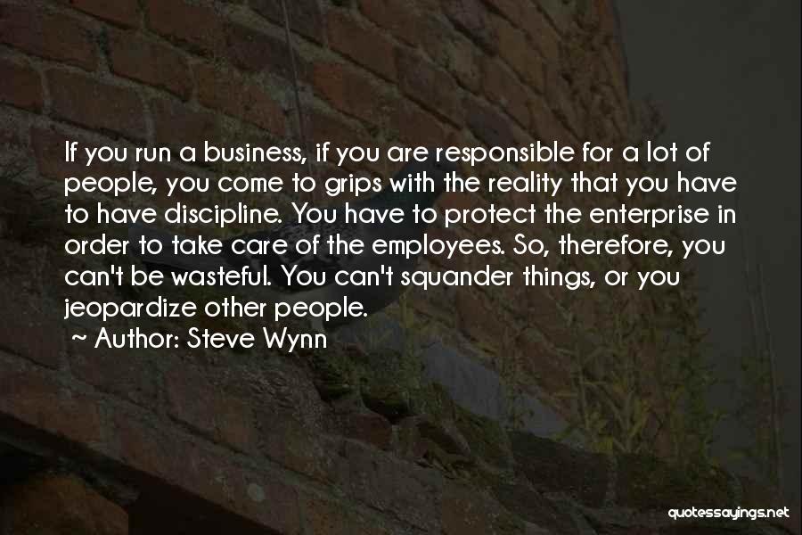 Steve Wynn Quotes: If You Run A Business, If You Are Responsible For A Lot Of People, You Come To Grips With The