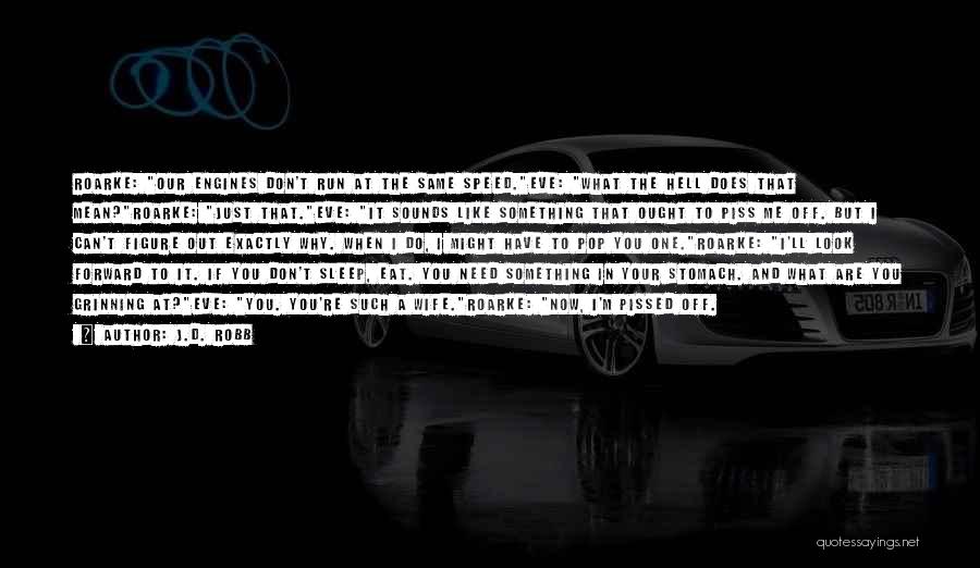 J.D. Robb Quotes: Roarke: Our Engines Don't Run At The Same Speed.eve: What The Hell Does That Mean?roarke: Just That.eve: It Sounds Like