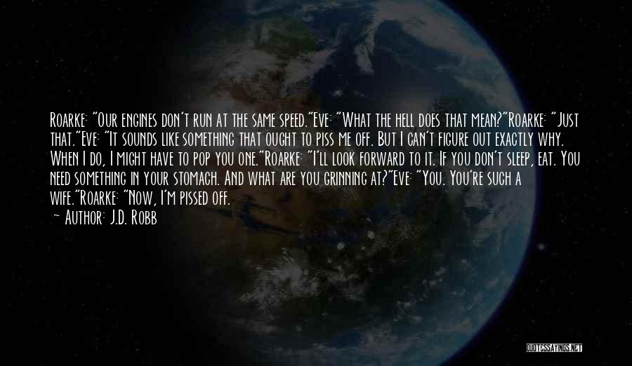 J.D. Robb Quotes: Roarke: Our Engines Don't Run At The Same Speed.eve: What The Hell Does That Mean?roarke: Just That.eve: It Sounds Like