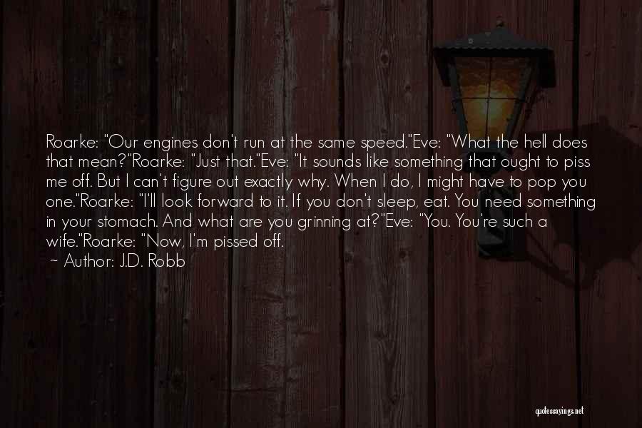 J.D. Robb Quotes: Roarke: Our Engines Don't Run At The Same Speed.eve: What The Hell Does That Mean?roarke: Just That.eve: It Sounds Like