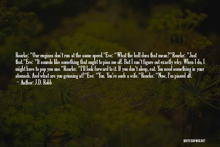 J.D. Robb Quotes: Roarke: Our Engines Don't Run At The Same Speed.eve: What The Hell Does That Mean?roarke: Just That.eve: It Sounds Like