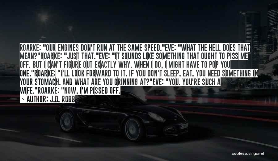 J.D. Robb Quotes: Roarke: Our Engines Don't Run At The Same Speed.eve: What The Hell Does That Mean?roarke: Just That.eve: It Sounds Like