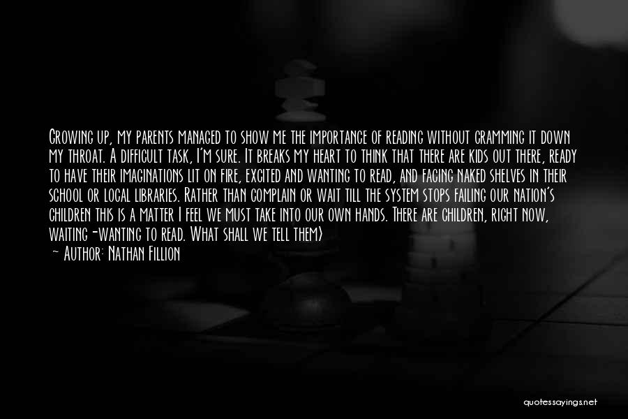 Nathan Fillion Quotes: Growing Up, My Parents Managed To Show Me The Importance Of Reading Without Cramming It Down My Throat. A Difficult