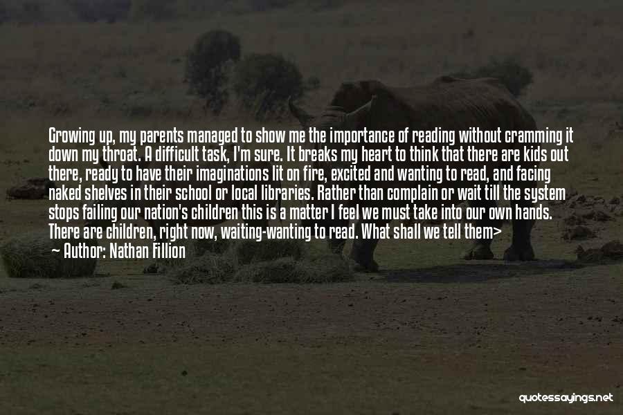 Nathan Fillion Quotes: Growing Up, My Parents Managed To Show Me The Importance Of Reading Without Cramming It Down My Throat. A Difficult