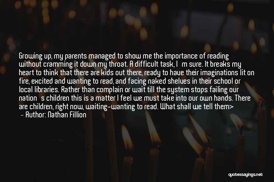 Nathan Fillion Quotes: Growing Up, My Parents Managed To Show Me The Importance Of Reading Without Cramming It Down My Throat. A Difficult