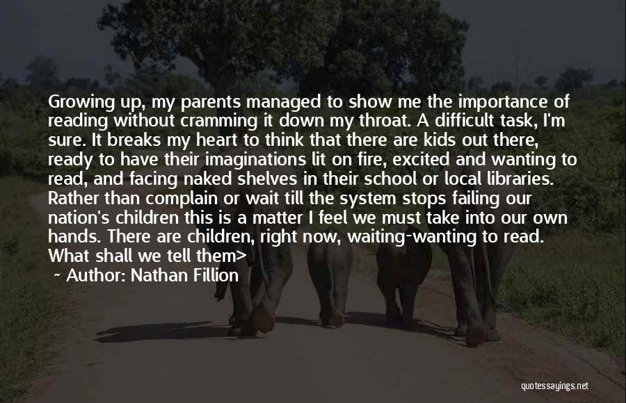 Nathan Fillion Quotes: Growing Up, My Parents Managed To Show Me The Importance Of Reading Without Cramming It Down My Throat. A Difficult