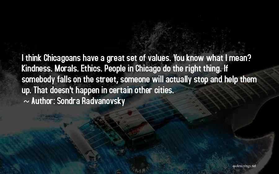 Sondra Radvanovsky Quotes: I Think Chicagoans Have A Great Set Of Values. You Know What I Mean? Kindness. Morals. Ethics. People In Chicago