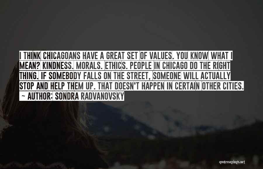 Sondra Radvanovsky Quotes: I Think Chicagoans Have A Great Set Of Values. You Know What I Mean? Kindness. Morals. Ethics. People In Chicago