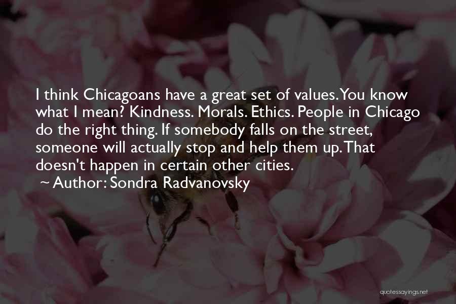 Sondra Radvanovsky Quotes: I Think Chicagoans Have A Great Set Of Values. You Know What I Mean? Kindness. Morals. Ethics. People In Chicago