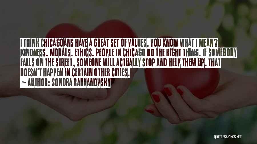 Sondra Radvanovsky Quotes: I Think Chicagoans Have A Great Set Of Values. You Know What I Mean? Kindness. Morals. Ethics. People In Chicago