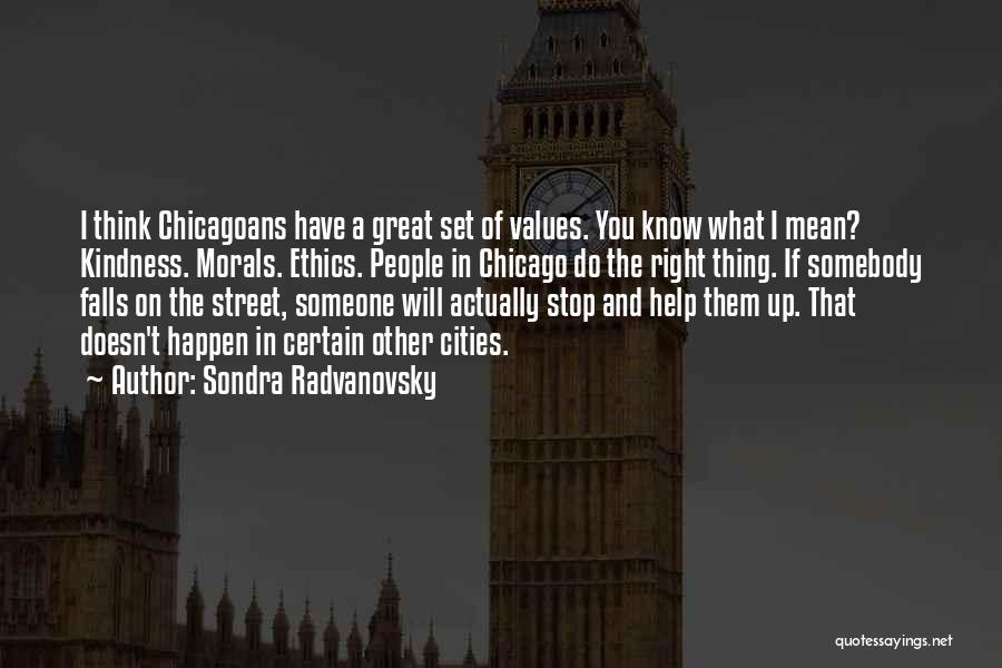 Sondra Radvanovsky Quotes: I Think Chicagoans Have A Great Set Of Values. You Know What I Mean? Kindness. Morals. Ethics. People In Chicago