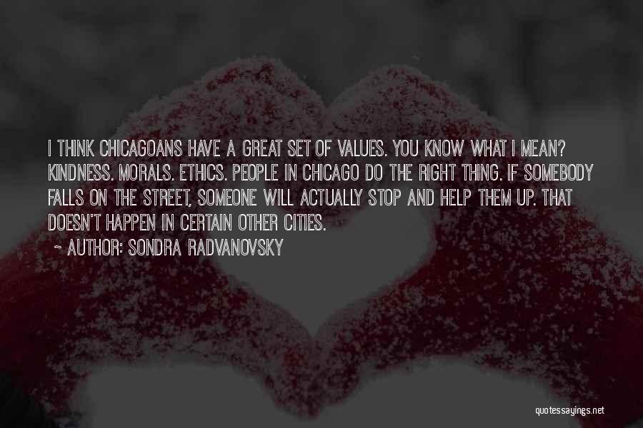 Sondra Radvanovsky Quotes: I Think Chicagoans Have A Great Set Of Values. You Know What I Mean? Kindness. Morals. Ethics. People In Chicago