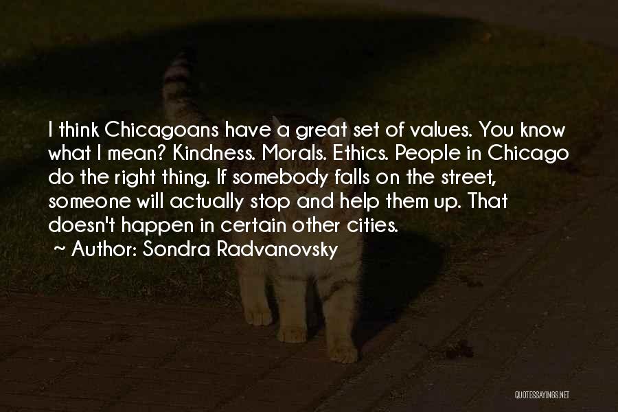 Sondra Radvanovsky Quotes: I Think Chicagoans Have A Great Set Of Values. You Know What I Mean? Kindness. Morals. Ethics. People In Chicago