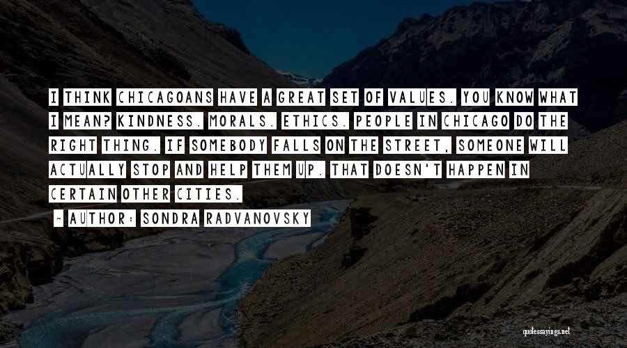 Sondra Radvanovsky Quotes: I Think Chicagoans Have A Great Set Of Values. You Know What I Mean? Kindness. Morals. Ethics. People In Chicago