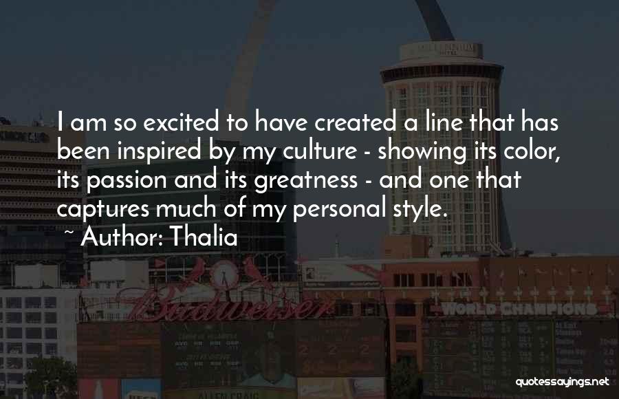 Thalia Quotes: I Am So Excited To Have Created A Line That Has Been Inspired By My Culture - Showing Its Color,