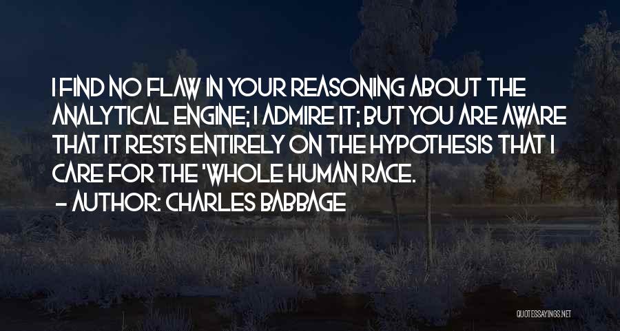 Charles Babbage Quotes: I Find No Flaw In Your Reasoning About The Analytical Engine; I Admire It; But You Are Aware That It