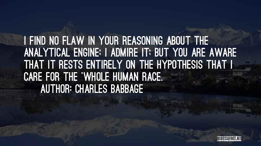 Charles Babbage Quotes: I Find No Flaw In Your Reasoning About The Analytical Engine; I Admire It; But You Are Aware That It
