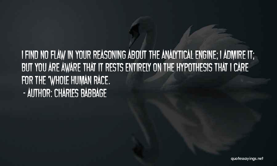 Charles Babbage Quotes: I Find No Flaw In Your Reasoning About The Analytical Engine; I Admire It; But You Are Aware That It