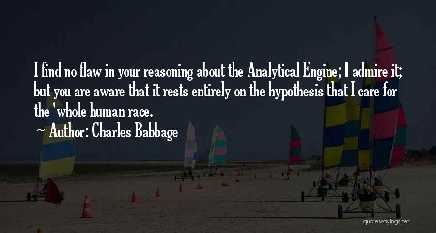 Charles Babbage Quotes: I Find No Flaw In Your Reasoning About The Analytical Engine; I Admire It; But You Are Aware That It