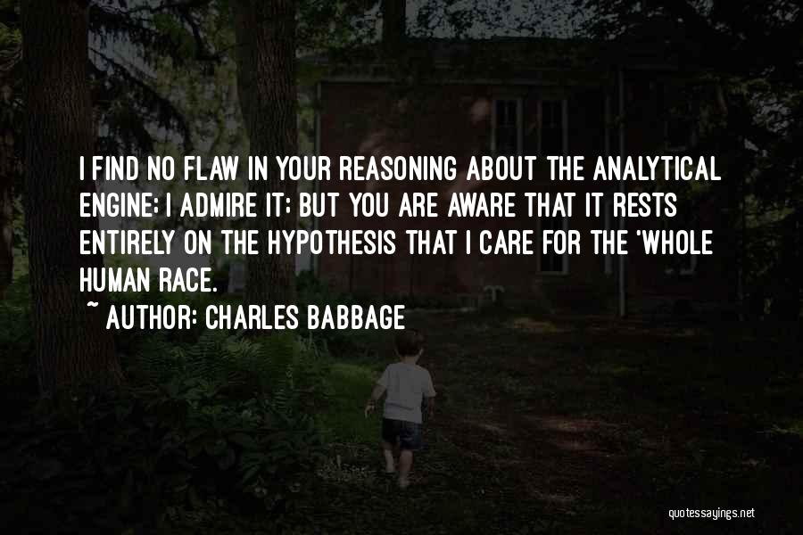 Charles Babbage Quotes: I Find No Flaw In Your Reasoning About The Analytical Engine; I Admire It; But You Are Aware That It