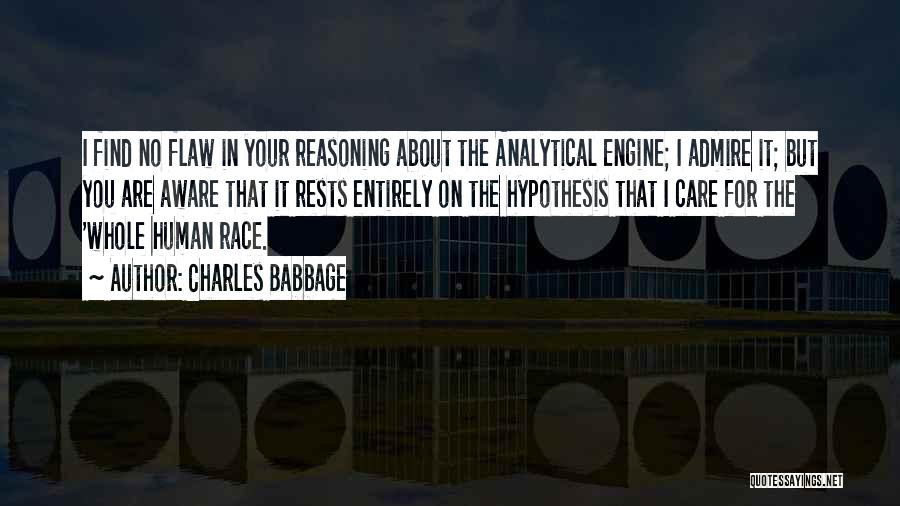 Charles Babbage Quotes: I Find No Flaw In Your Reasoning About The Analytical Engine; I Admire It; But You Are Aware That It