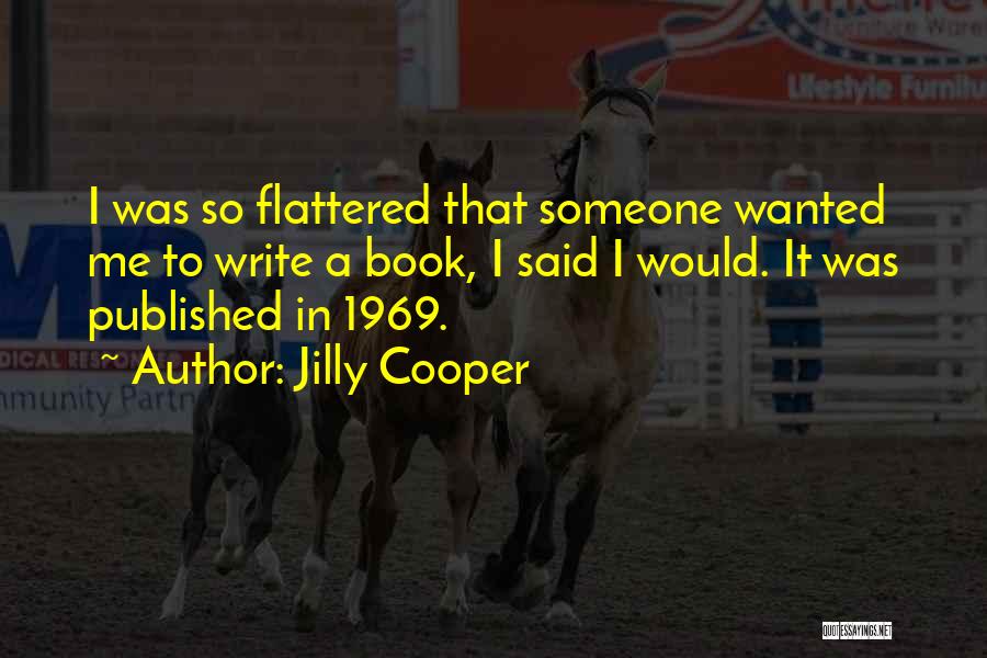 Jilly Cooper Quotes: I Was So Flattered That Someone Wanted Me To Write A Book, I Said I Would. It Was Published In