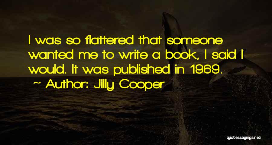 Jilly Cooper Quotes: I Was So Flattered That Someone Wanted Me To Write A Book, I Said I Would. It Was Published In