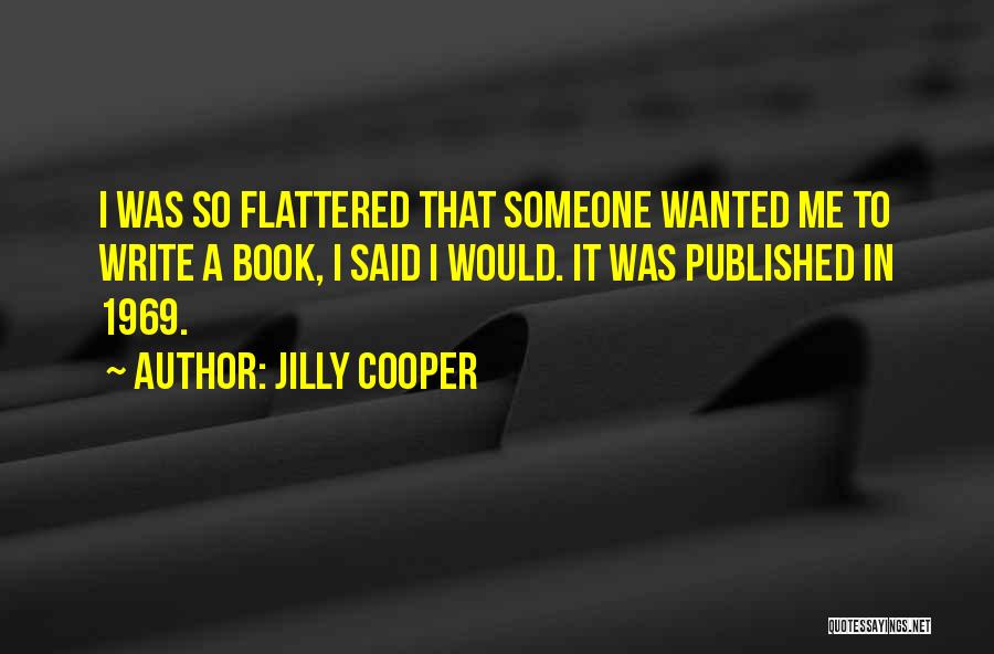 Jilly Cooper Quotes: I Was So Flattered That Someone Wanted Me To Write A Book, I Said I Would. It Was Published In