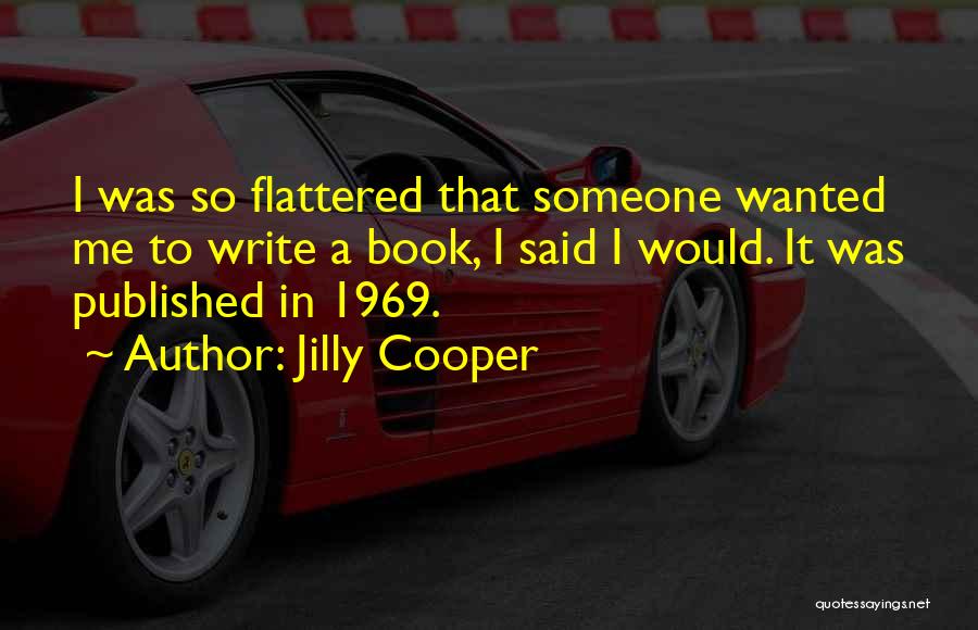 Jilly Cooper Quotes: I Was So Flattered That Someone Wanted Me To Write A Book, I Said I Would. It Was Published In