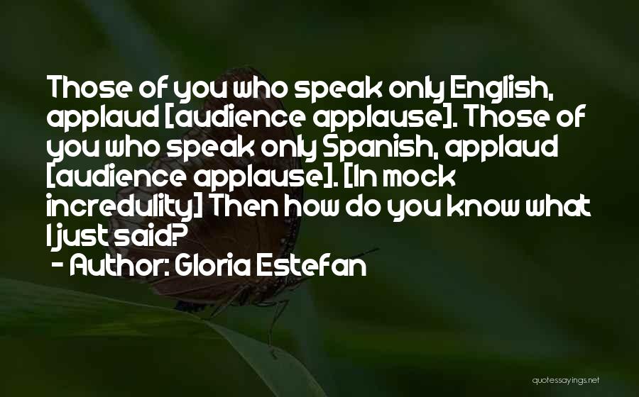 Gloria Estefan Quotes: Those Of You Who Speak Only English, Applaud [audience Applause]. Those Of You Who Speak Only Spanish, Applaud [audience Applause].
