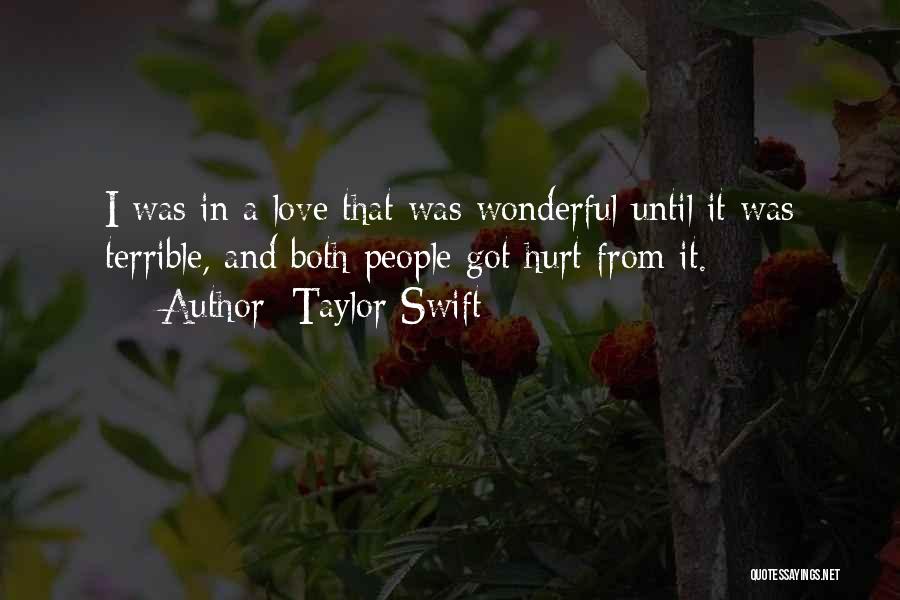 Taylor Swift Quotes: I Was In A Love That Was Wonderful Until It Was Terrible, And Both People Got Hurt From It.