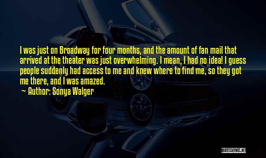 Sonya Walger Quotes: I Was Just On Broadway For Four Months, And The Amount Of Fan Mail That Arrived At The Theater Was